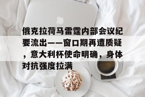 开云体育直播-俄克拉荷马雷霆内部会议纪要流出——窗口期再遭质疑，意大利杯使命明确，身体对抗强度拉满的简单介绍